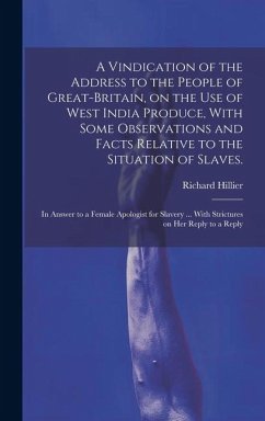 A Vindication of the Address to the People of Great-Britain, on the use of West India Produce, With Some Observations and Facts Relative to the Situat - Richard, Hillier