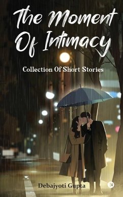 The Moment of Intimacy: Collection of Short Stories - Debajyoti Gupta