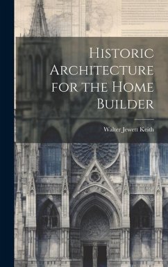 Historic Architecture for the Home Builder - Keith, Walter Jewett