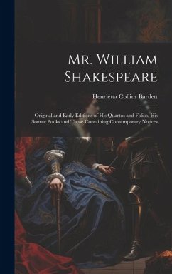 Mr. William Shakespeare: Original and Early Editions of his Quartos and Folios, his Source Books and Those Containing Contemporary Notices - Bartlett, Henrietta Collins