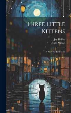 Three Little Kittens: A Story for Little Tots - Milton, Uncle; Defeo, Jay