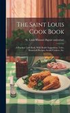 The Saint Louis Cook Book; a Practical Cook Book, With Health Suggestions, Toilet, Household Recipes, Invalid Cookery, etc.