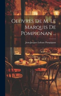 Oeuvres De M. Le Marquis De Pompignan ... - Pompignan, Jean-Jacques Lefranc