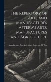 The Repertory of Arts and Manufactures [Afterw.] Arts, Manufactures and Agriculture