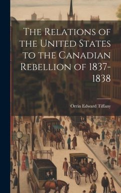 The Relations of the United States to the Canadian Rebellion of 1837-1838 - Tiffany, Orrin Edward