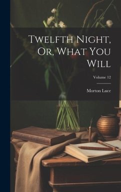 Twelfth Night, Or, What You Will; Volume 12 - Luce, Morton