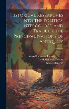 Historical Researches Into the Politics, Intercourse, and Trade of the Principal Nations of Antiquity; Volume 1 - Heeren, Arnold Hermann Ludwig; Bancroft, George; Talboys, David Alphonso