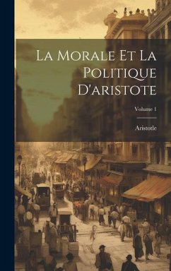 La Morale Et La Politique D'aristote; Volume 1 - Aristotle