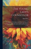 The Young Lady's Counsellor: Or, Outlines and Illustrations of the Sphere, the Duties, and the Dangers of Young Women, Designed to be a Guide to Tr