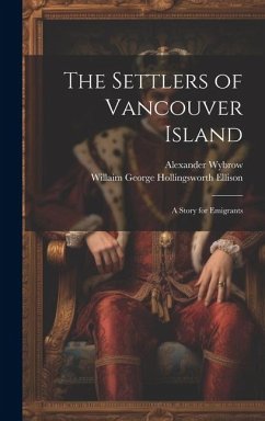 The Settlers of Vancouver Island: A Story for Emigrants - Ellison, Willaim George Hollingsworth; Wybrow, Alexander