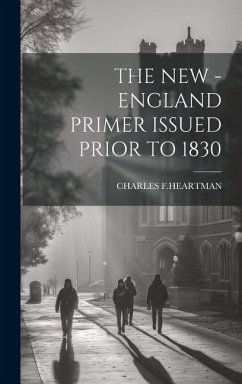 The New - England Primer Issued Prior to 1830 - F. Heartman, Charles