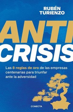 Anticrisis: Las 8 Reglas de Oro de Las Empresas Centenarias Para Triunfar Ante L a Adversidad / Anticrisis. Eight Golden Rules from Century-Old Businesses - Turienzo, Rubén