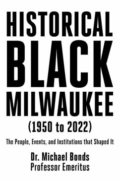Historical Black Milwaukee (1950 to 2022): The People, Events, and Institutions that Shaped It - Bonds, Michael