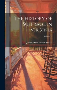 The History of Suffrage in Virginia; Volume 19 - Chandler, Julian Alvin Carroll