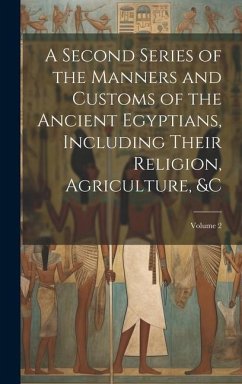 A Second Series of the Manners and Customs of the Ancient Egyptians, Including Their Religion, Agriculture, &c; Volume 2 - Anonymous