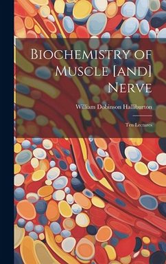 Biochemistry of Muscle [and] Nerve; ten Lectures - Halliburton, William Dobinson