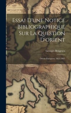 Essai D'une Notice Bibliographique Sur La Question D'orient: Orient Européen, 1821-1897 - Bengesco, Georges