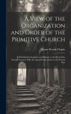 A View of the Organization and Order of the Primitive Church: As Presented in Scripture and History, to the End of the Second Century: With the Aposto
