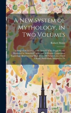 A new System of Mythology, in two Volumes; Giving a Full Account of the Idolatry of the Pagan World, Illustrated by Analytical Tables, and 50 Elegant - Mayo, Robert