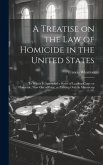 A Treatise on the law of Homicide in the United States: To Which is Appended a Series of Leading Cases on Homicide, now out of Print, or Existing Only