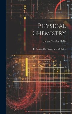 Physical Chemistry: Its Bearing On Biology and Medicine - Philip, James Charles