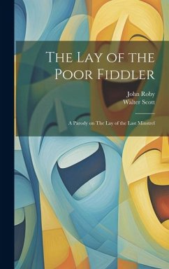 The lay of the Poor Fiddler; a Parody on The lay of the Last Minstrel - Scott, Walter; Roby, John