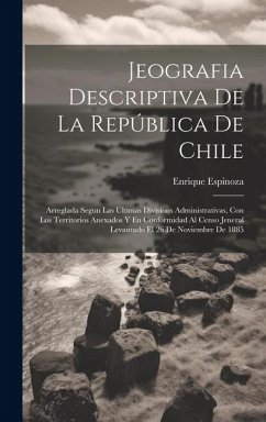 Cover Jeografia Descriptiva De La República De Chile: Arreglada Segun Las Últimas Divisions Administrativas, Con Los Territorios Anexados Y En Conformidad A
