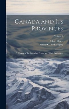 Canada and its Provinces: A History of the Canadian People and Their Institutions; Volume 1 - Doughty, Arthur G.; Shortt, Adam