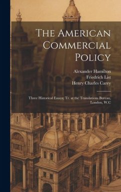 The American Commercial Policy: Three Historical Essays; tr. at the Translations Bureau, London, W.C - Patten, Simon Nelson; Carey, Henry Charles; Rabbeno, Ugo