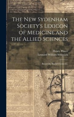 The New Sydenham Society's Lexicon of Medicine and the Allied Sciences: (Based On Mayne's Lexicon.) - Power, Henry; Sedgwick, Leonard William