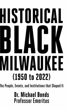 Historical Black Milwaukee (1950 to 2022): The People, Events, and Institutions that Shaped It - Bonds, Michael