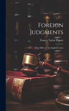 Foreign Judgments: Their Effect in the English Courts - Piggott, Francis Taylor