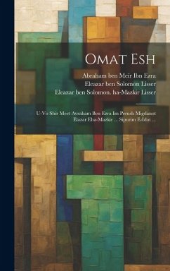 omat esh: U-vo shir meet Avraham ben Ezra im perush Migdanot Elazar eha-Mazkir ... sipurim e-idot ... - Lisser, Eleazar Ben Solomon; Ibn Ezra, Abraham Ben Meïr; Lisser, Eleazar Ben Solomon Migdanot