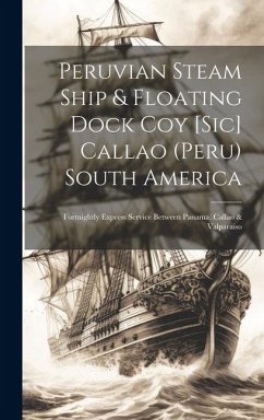 Peruvian Steam Ship & Floating Dock Coy [sic] Callao (Peru) South America: Fortnightly Express Service Between Panama, Callao & Valparaiso - Anonymous