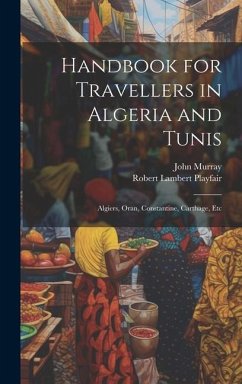 Handbook for Travellers in Algeria and Tunis: Algiers, Oran, Constantine, Carthage, Etc - Playfair, Robert Lambert; Murray, John