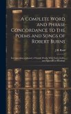A Complete Word and Phrase Concordance to the Poems and Songs of Robert Burns: Incorporating a Glossary of Scotch Words, With Notes, Index, and Append