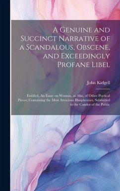 A Genuine and Succinct Narrative of a Scandalous, Obscene, and Exceedingly Profane Libel: Entitled, An Essay on Woman, as Also, of Other Poetical Piec - Kidgell, John