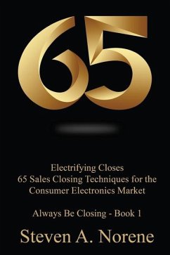 Electrifying Closes: 65 Sales Closing Techniques for the Consumer Electronics Market - Norene, Steven A.