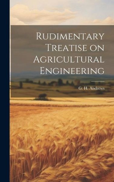 Rudimentary Treatise on Agricultural Engineering Rudimentary Treatise on Agricultural Engineering