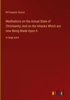 Meditations on the Actual State of Christianity; And on the Attacks Which are now Being Made Upon it