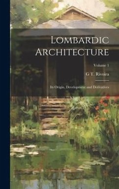 Lombardic Architecture; its Origin, Development and Derivatives; Volume 1 - Rivoira, G. T.