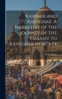 Kashmir and Kashghar. A Narrative of the Journey of the Embassy to Kashghar in 1873-74 - Bellew, H. W.