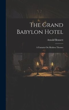 The Grand Babylon Hotel: A Fantasia On Modern Themes - Bennett, Arnold