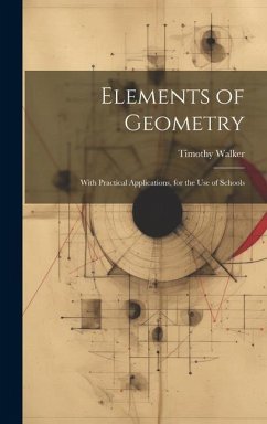 Elements of Geometry: With Practical Applications, for the Use of Schools - Walker, Timothy