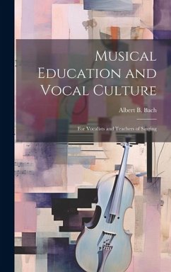 Musical Education and Vocal Culture: For Vocalists and Teachers of Singing - Bach, Albert Bernhard