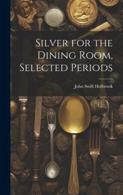 Silver for the Dining Room, Selected Periods - Holbrook, John Swift