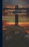 Le Christianisme Et Ses Origines; Volume 1