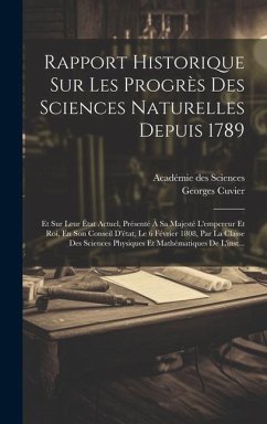 Rapport Historique Sur Les Progrès Des Sciences Naturelles Depuis 1789: Et Sur Leur État Actuel, Présenté À Sa Majesté L'empereur Et Roi, En Son Conse - Sciences, Académie Des; Cuvier, Georges