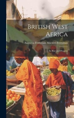 British West Africa: Its Rise and Progress - Mockler-Ferryman, Augustus Ferryman