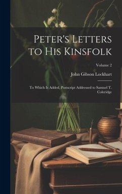 Peter's Letters to His Kinsfolk: To Which Is Added, Postscript Addressed to Samuel T. Coleridge; Volume 2 - Lockhart, John Gibson
